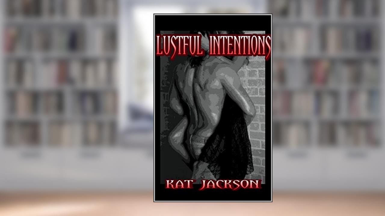 Lustful Intentions (Lustful Intentions Series Book 1), written by Kat Jackson