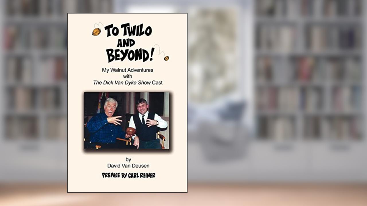To Twilo and Beyond! My Walnut Adventures with The Dick Van Dyke Show Cast, written by David Van Deusen
