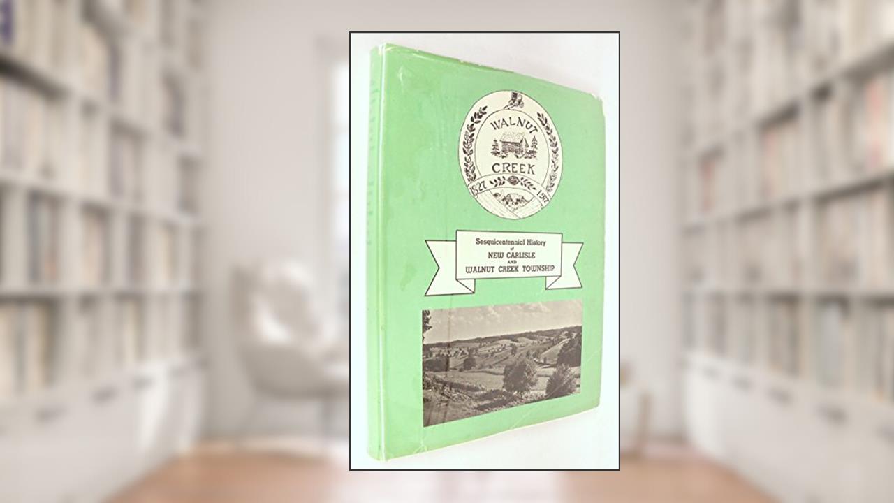 Sesquicentennial History of New Carlisle and Walnut Creek Township, written by Roscoe Miller
