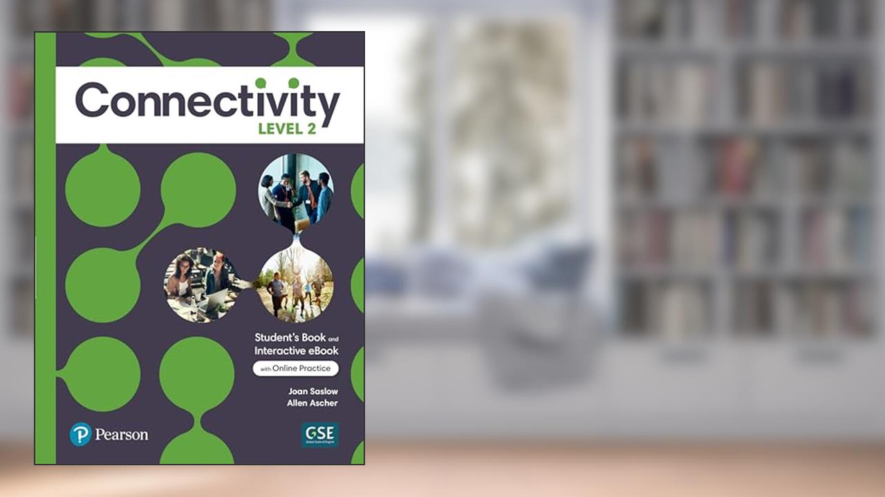Connectivity Level 2 Student's Book & Interactive Student's eBook with Online Practice, Digital Resources and App, written by Joan Saslow; Allen Ascher