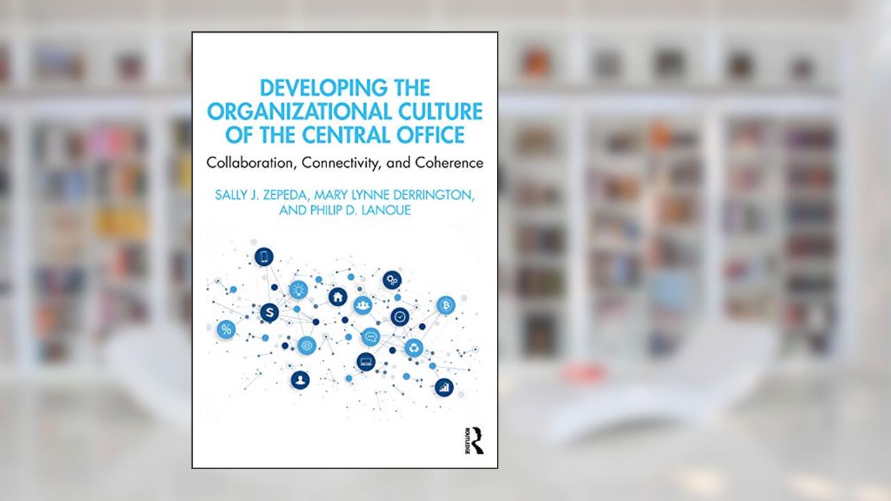 Developing the Organizational Culture of the Central Office, written by Sally J. Zepeda