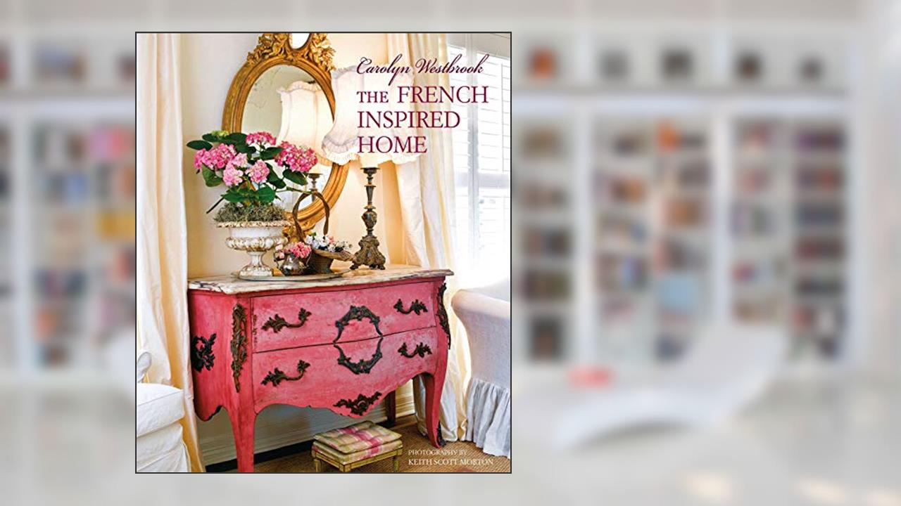 Carolyn Westbrook The French-Inspired Home, written by Carolyn Westbrook