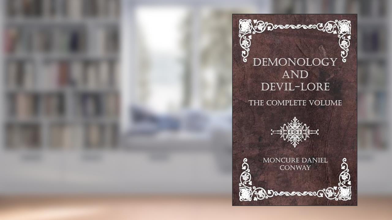 Demonology and Devil-Lore - The Complete Volume, written by Moncure Daniel Conway