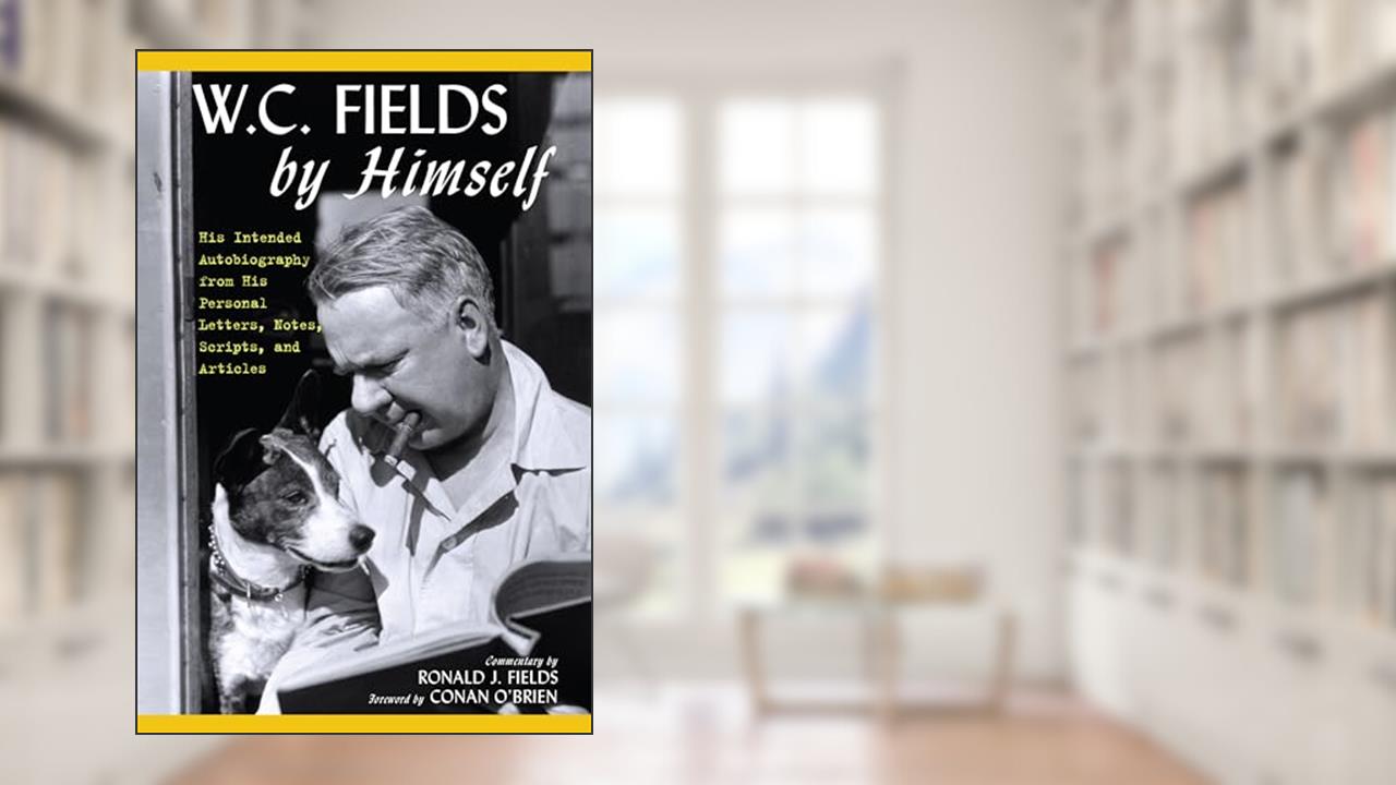 W.C. Fields by Himself: His Intended Autobiography with Hitherto Unpublished Letters, Notes, Scripts, and Articles, written by W.C. Fields