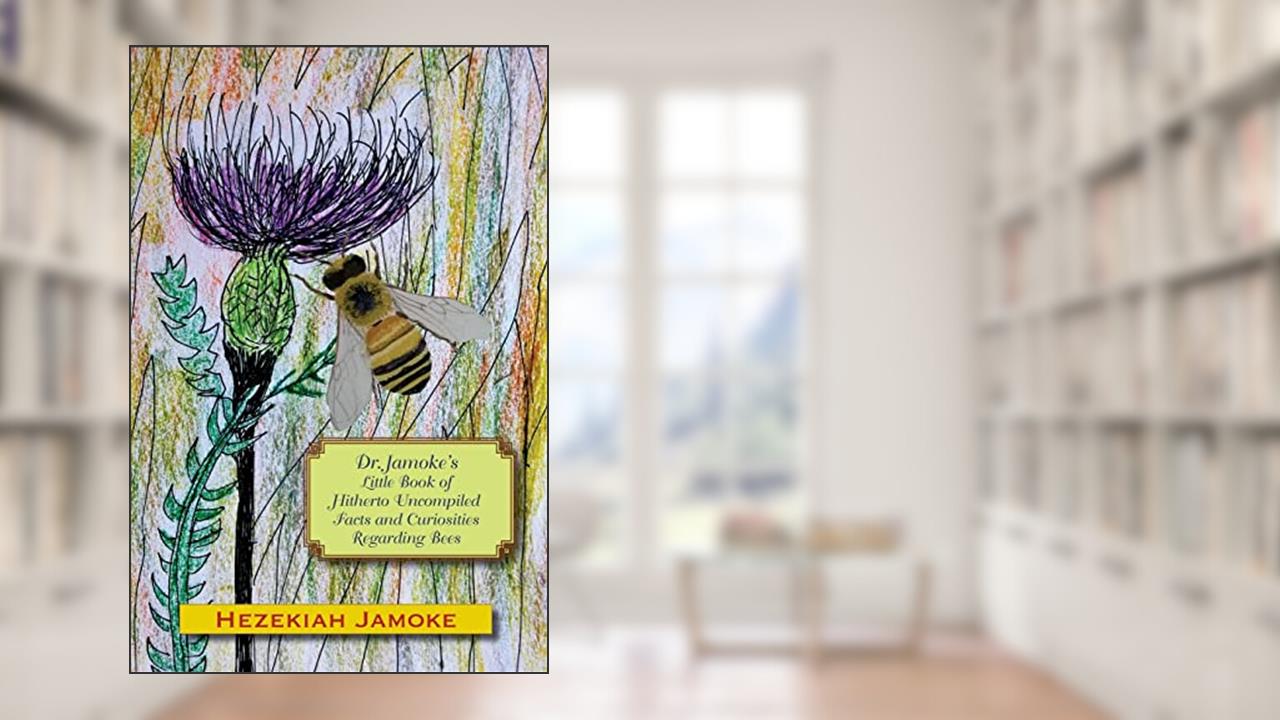 Dr. Jamoke's Little Book of Hitherto Uncompiled Facts and Curiosities about Bees, written by Hezekiah Jamoke; Glenn Alan Cheney