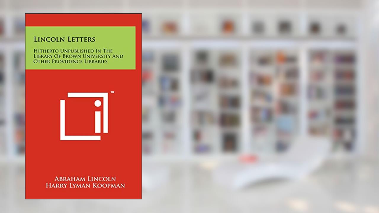 Lincoln Letters: Hitherto Unpublished In The Library Of Brown University And Other Providence Libraries, written by Abraham Lincoln