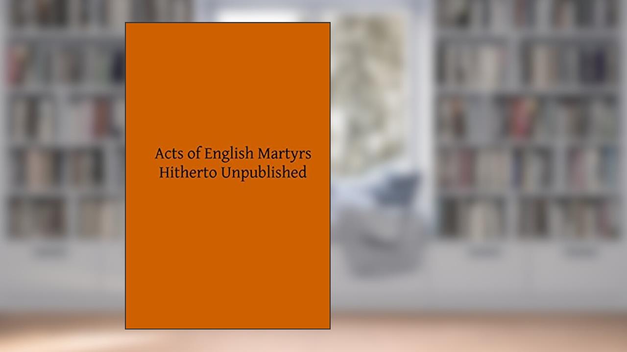 Acts of English Martyrs: Hitherto Unpublished, written by John Hungerford Pollen