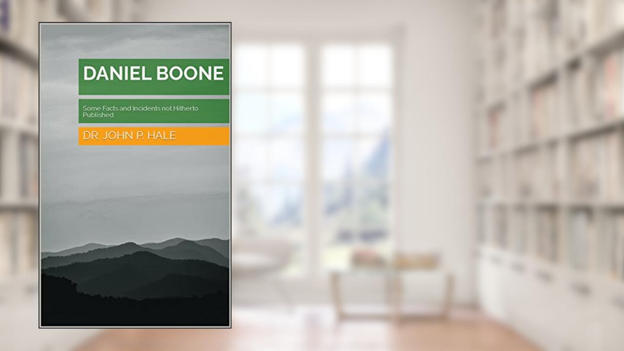 Daniel Boone: Some Facts and Incidents not Hitherto Published, written by John P. Hale