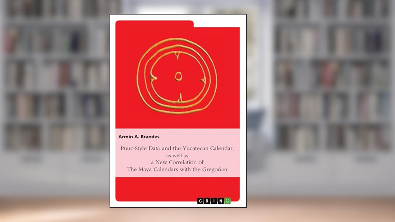 Puuc-Style Data and the Yucatecan Calendar as well as a New Correlation of the Maya Calendars with the Gregorian, written by Armin A. Brandes