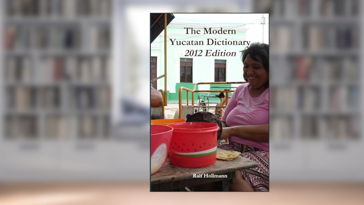 The Modern Yucatan Dictionary - 2012 Edition, written by Ralf Hollmann