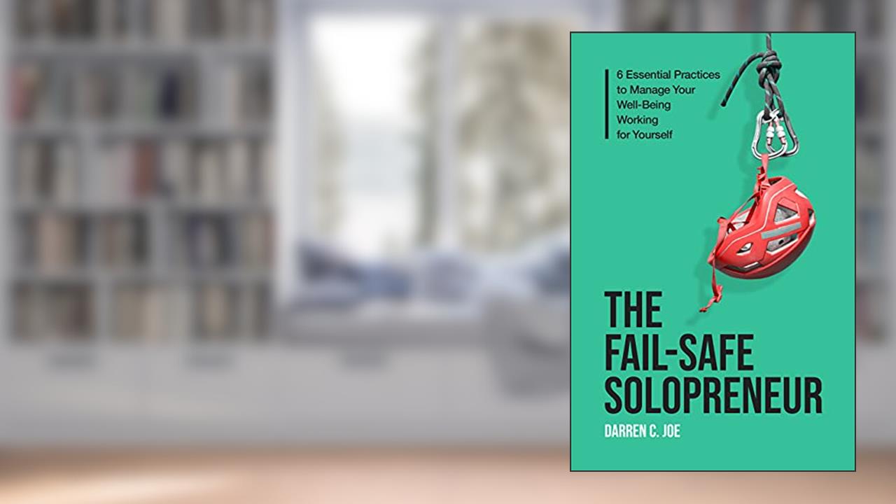 The Fail-Safe Solopreneur: 6 Essential Practices to Manage Your Well-Being Working for Yourself, written by Darren C. Joe