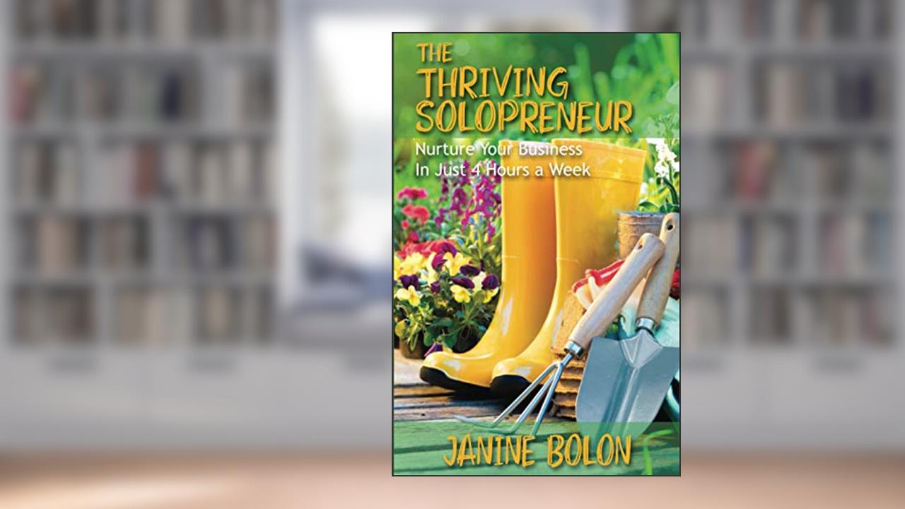 The Thriving Solopreneur: Nurture Your Business In Just 4 Hours a Week, written by Janine Bolon