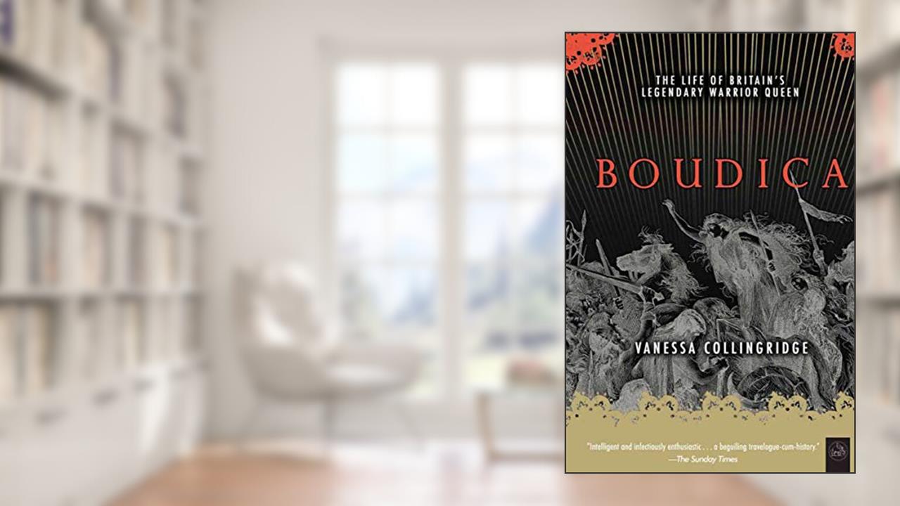 Boudica: The Life of Britain's Legendary Warrior Queen, written by Vanessa Collingridge