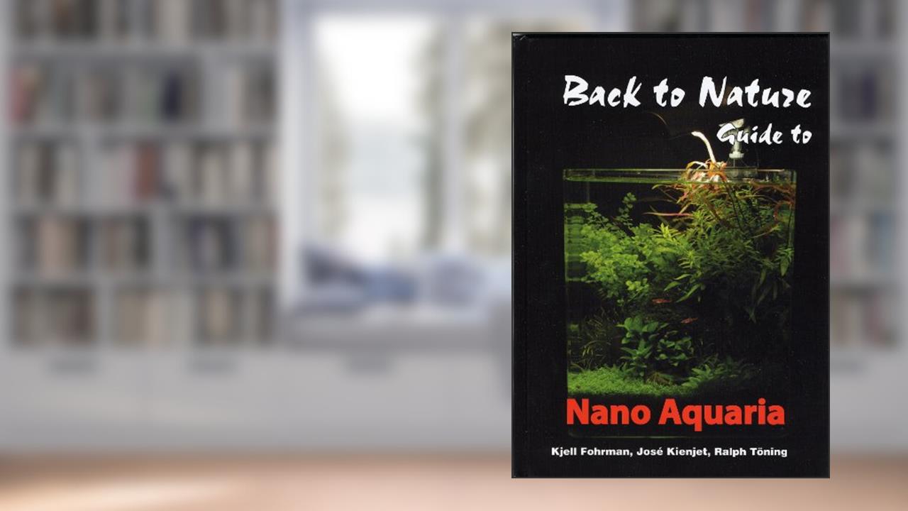 Back to Nature: Guide to Nano Aquaria, written by Kjell Fohrman; Jose Kienjet; Ralph Toning