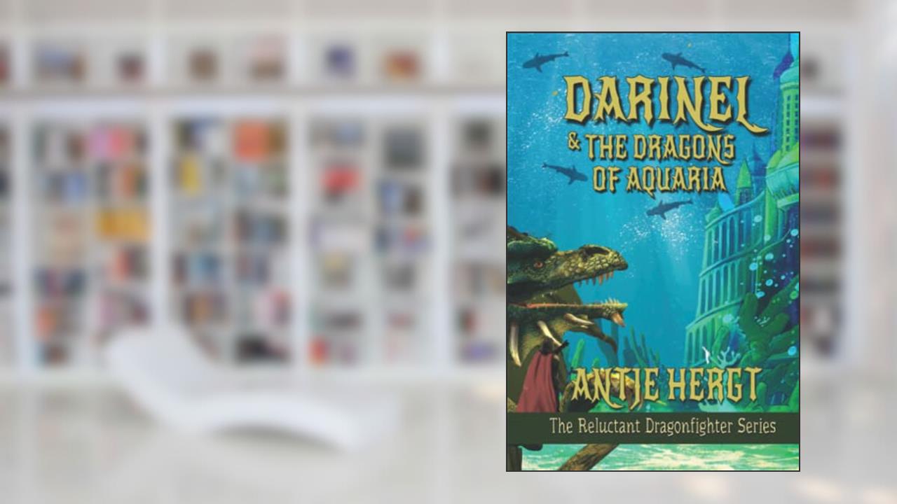 Darinel & The Dragons Of Aquaria: The Reluctant Dragonhunter Series, written by Antje Hergt