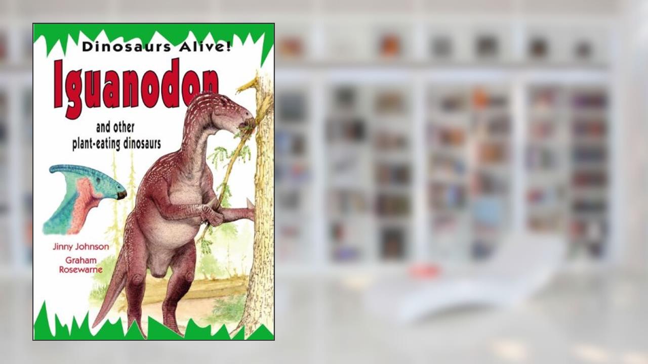 Iguanodon and Other Plant-eating Dinosaurs (Dinosaurs Alive!), written by Jinny Johnson