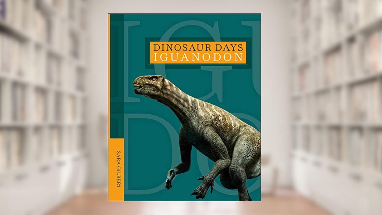 Iguanodon (Dinosaur Days), written by Sara Gilbert