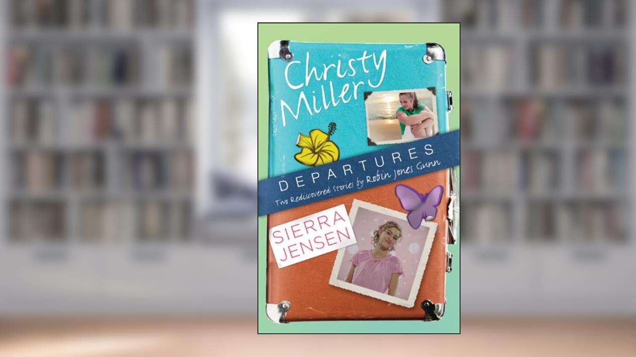 Departures: Two Rediscovered Stories of Christy Miller and Sierra Jensen (The Christy Miller Collection), written by Robin Jones Gunn