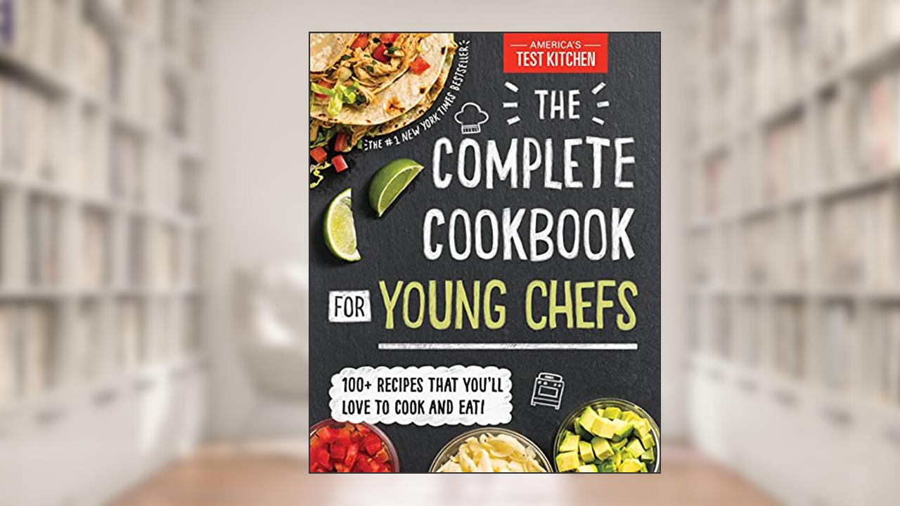The Complete Cookbook for Young Chefs: 100+ Recipes that You'll Love to Cook and Eat, written by America's Test Kitchen Kids