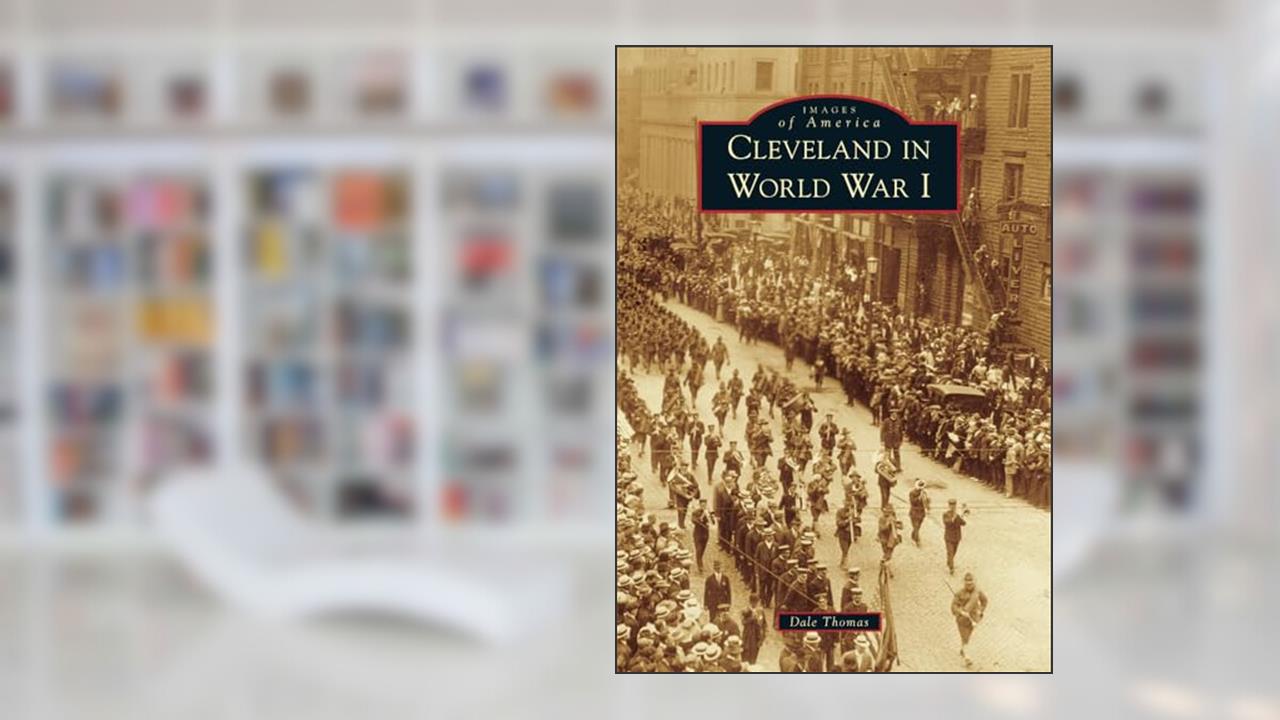 Cleveland in World War I (Images of America), written by Dale Thomas