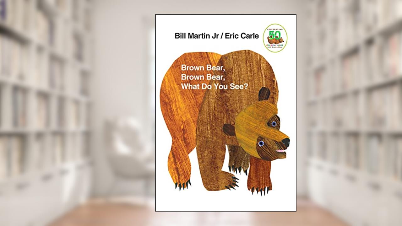 Brown Bear, Brown Bear, What Do You See?, written by Bill Martin Jr.; Eric Carle