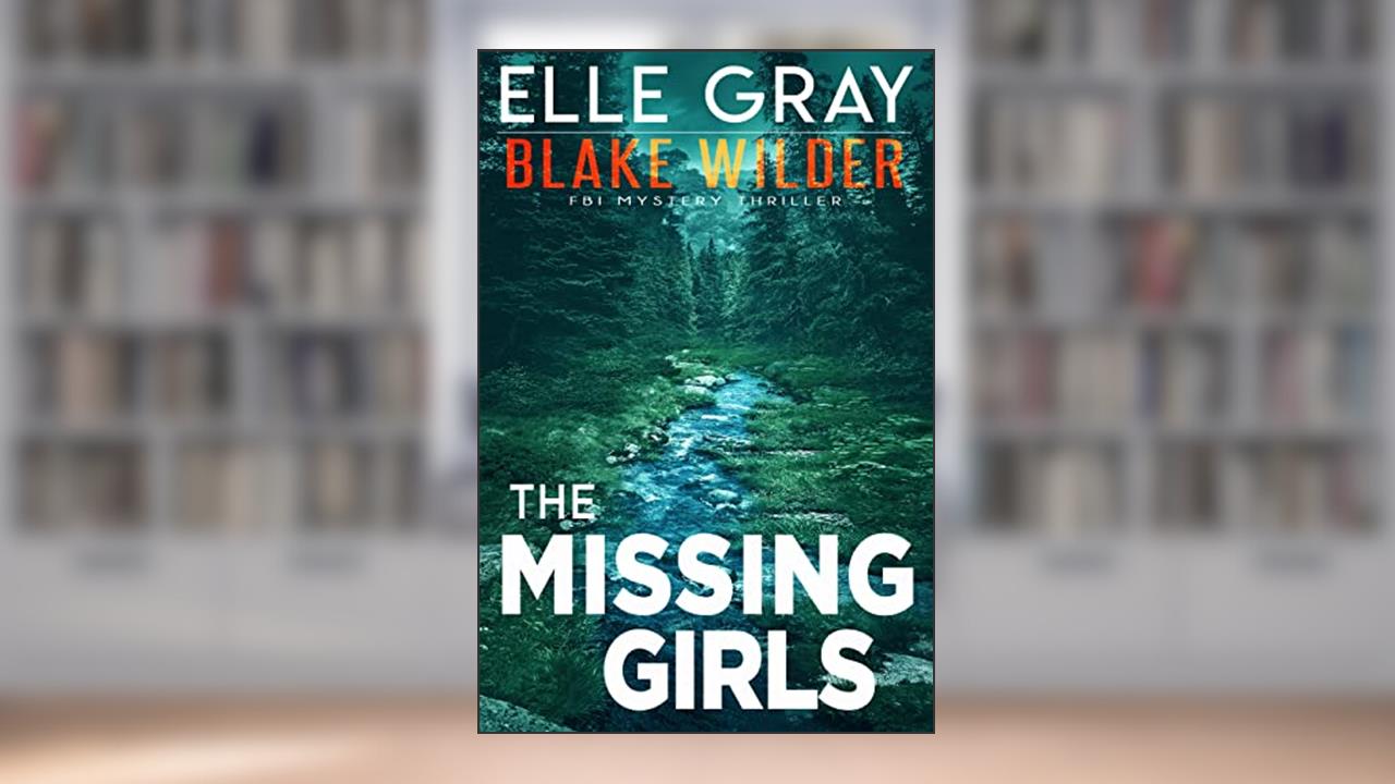 The Missing Girls (Blake Wilder FBI Mystery Thriller Book 12), written by Elle Gray