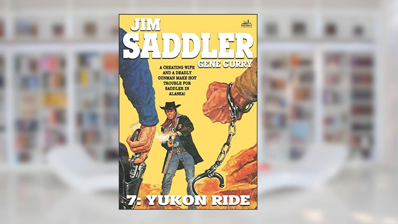Jim Saddler 7: Yukon Ride (A Jim Saddler Western), written by Gene Curry