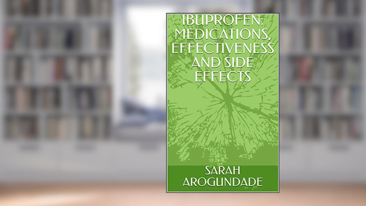 IBUPROFEN: MEDICATIONS, EFFECTIVENESS AND SIDE EFFECTS, written by SARAH AROGUNDADE