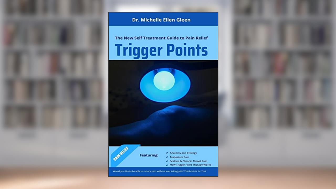 Trigger Points: The New Self Treatment Guide to Pain Relief, written by Dr Michelle Ellen Gleen