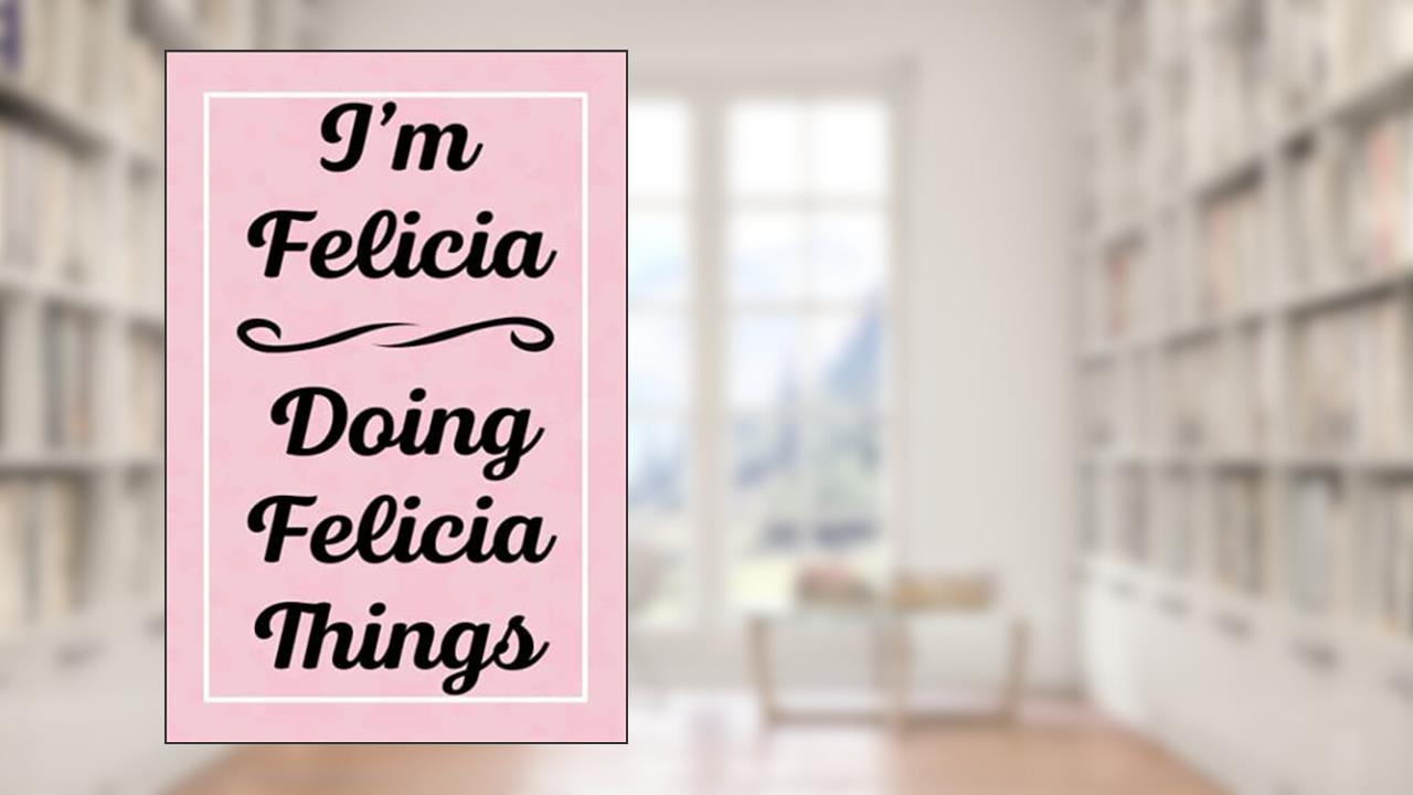 I'm Felicia Doing Felicia Things: Perfect for Sketching Drawing Noting and Writing, 120 Pages, 6x9, written by FeliciasJardel Publications