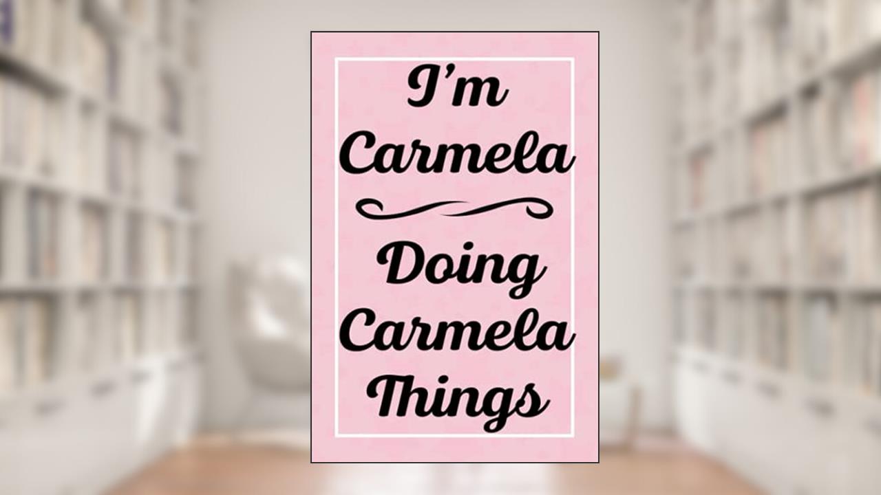 I'm Carmela Doing Carmela Things: Perfect for Sketching Drawing Noting and Writing, 120 Pages, 6x9, written by CarmelasJardel Publications