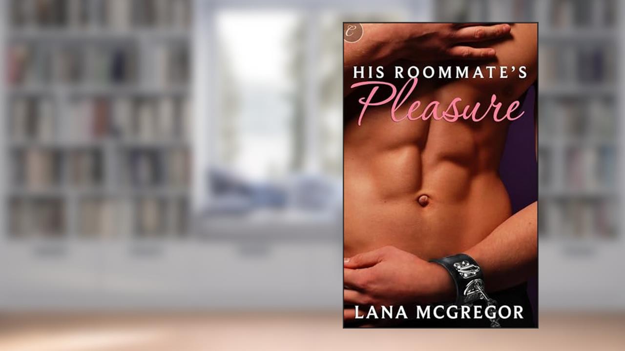 His Roommate's Pleasure, written by Lana McGregor