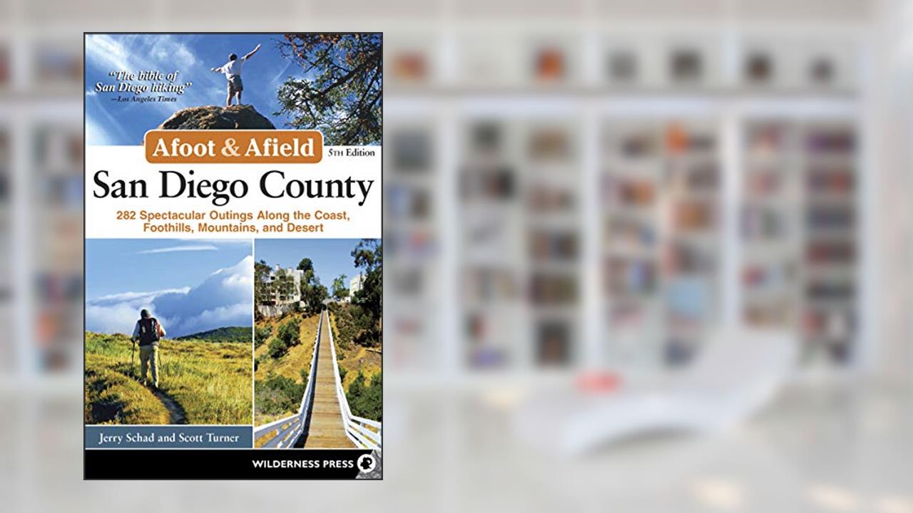 Afoot & Afield: San Diego County: 282 Spectacular Outings Along the Coast, Foothills, Mountains, and Desert, written by Jerry Schad; Scott Turner