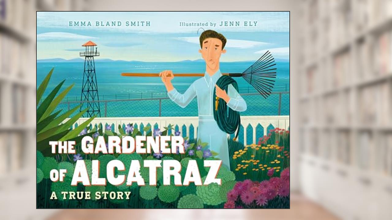 The Gardener of Alcatraz: A True Story, written by Emma Bland Smith