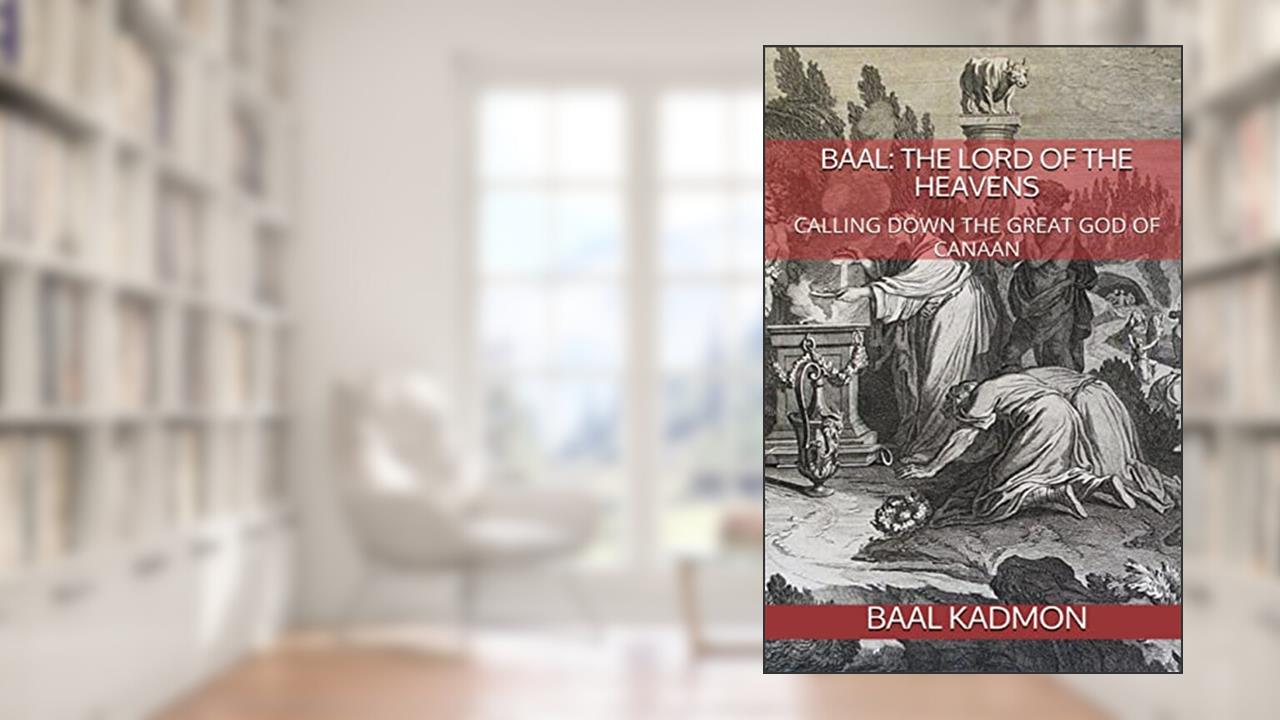 Baal: The Lord of the Heavens: Calling Down the Great God of Canaan (Canaanite Magick), written by Baal Kadmon