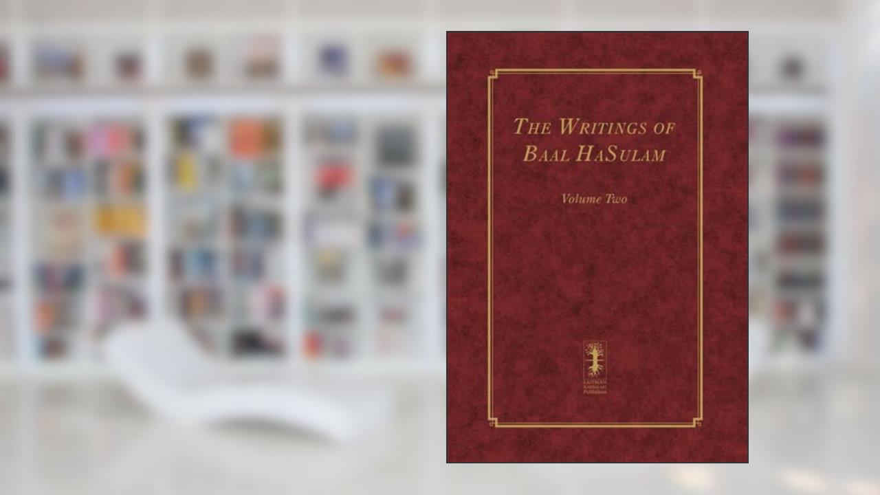 The Writings of Baal HaSulam - Volume Two (The Writings of Baal HaSulam - 2 volumes), written by Rav Yehuda Leib Ashlag
