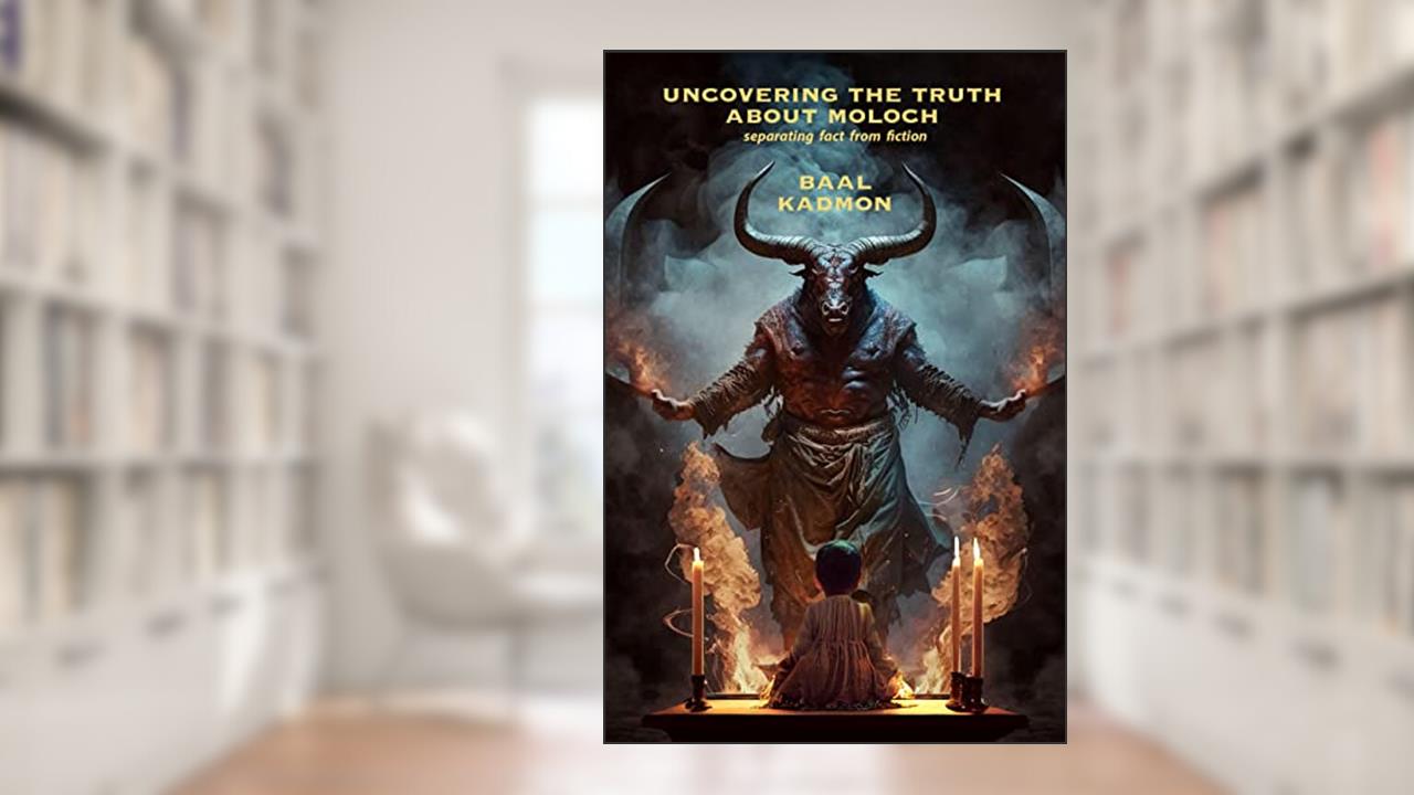 Uncovering the Truth About Moloch: Separating Fact from Fiction, written by Baal Kadmon