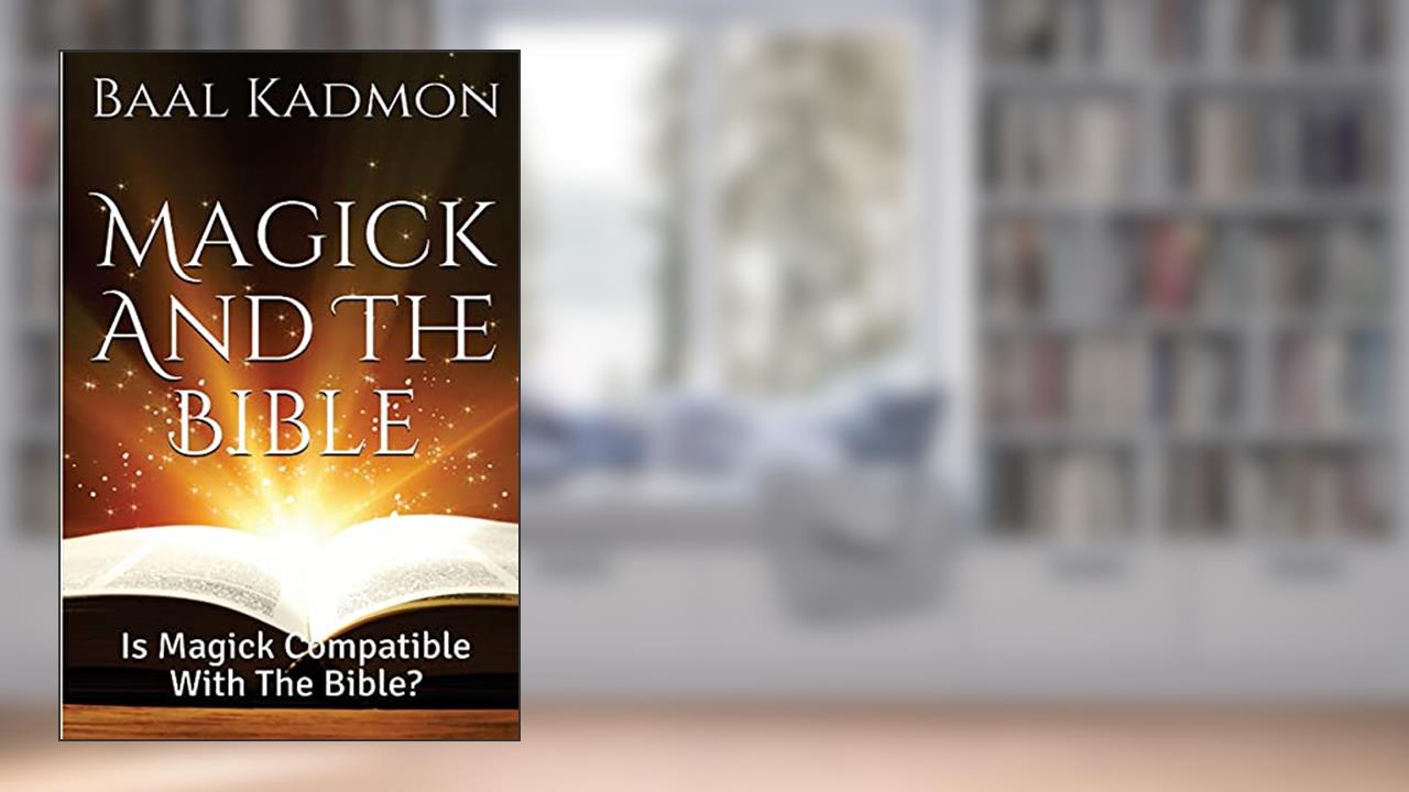 Magick And The Bible: Is Magick Compatible with the Bible? (Bible Magick), written by Baal Kadmon