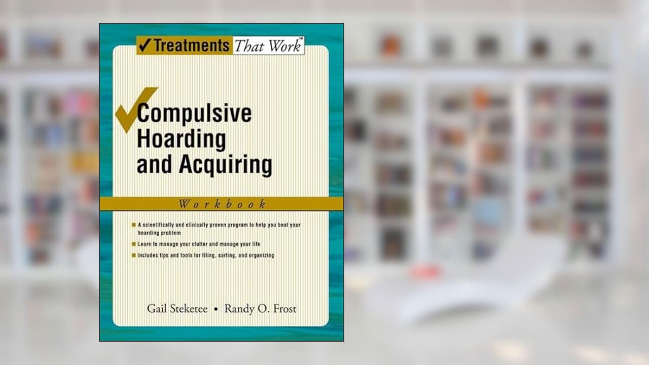 Compulsive Hoarding and Acquiring (Treatments That Work), written by Gail Steketee; Randy Frost