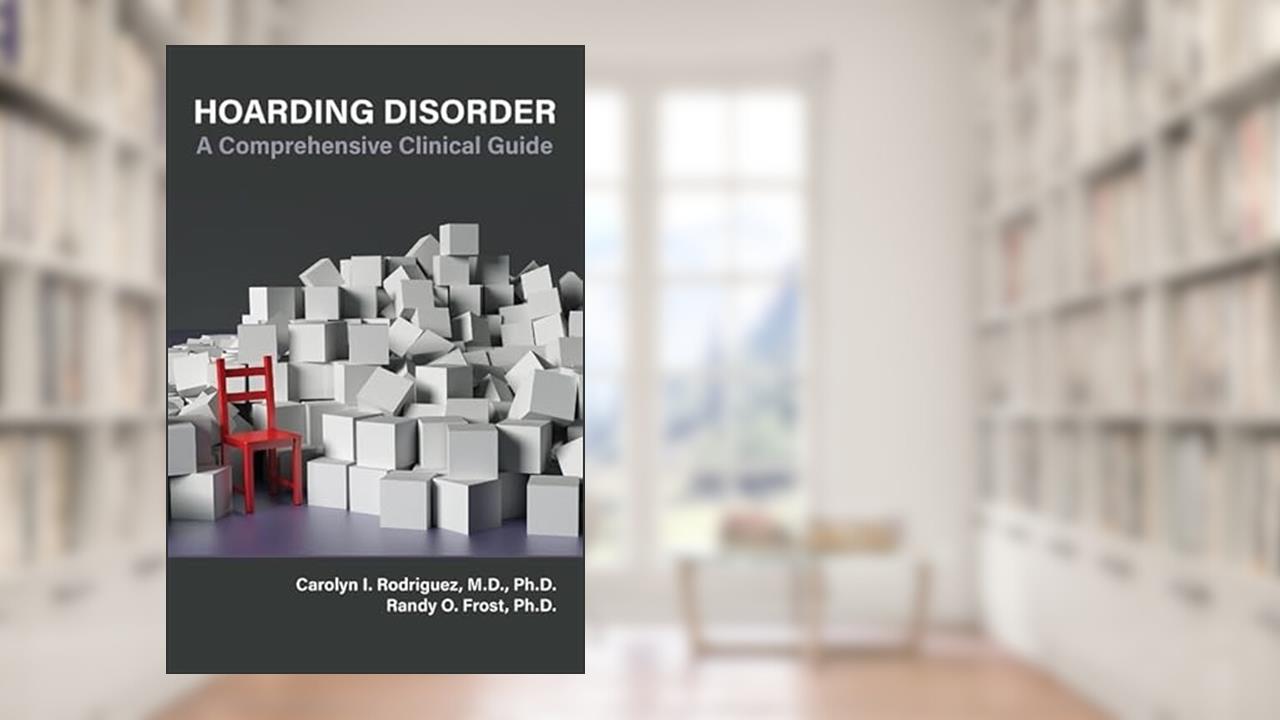 Hoarding Disorder: A Comprehensive Clinical Guide, written by Carolyn I. Rodriguez; Randy O. Frost
