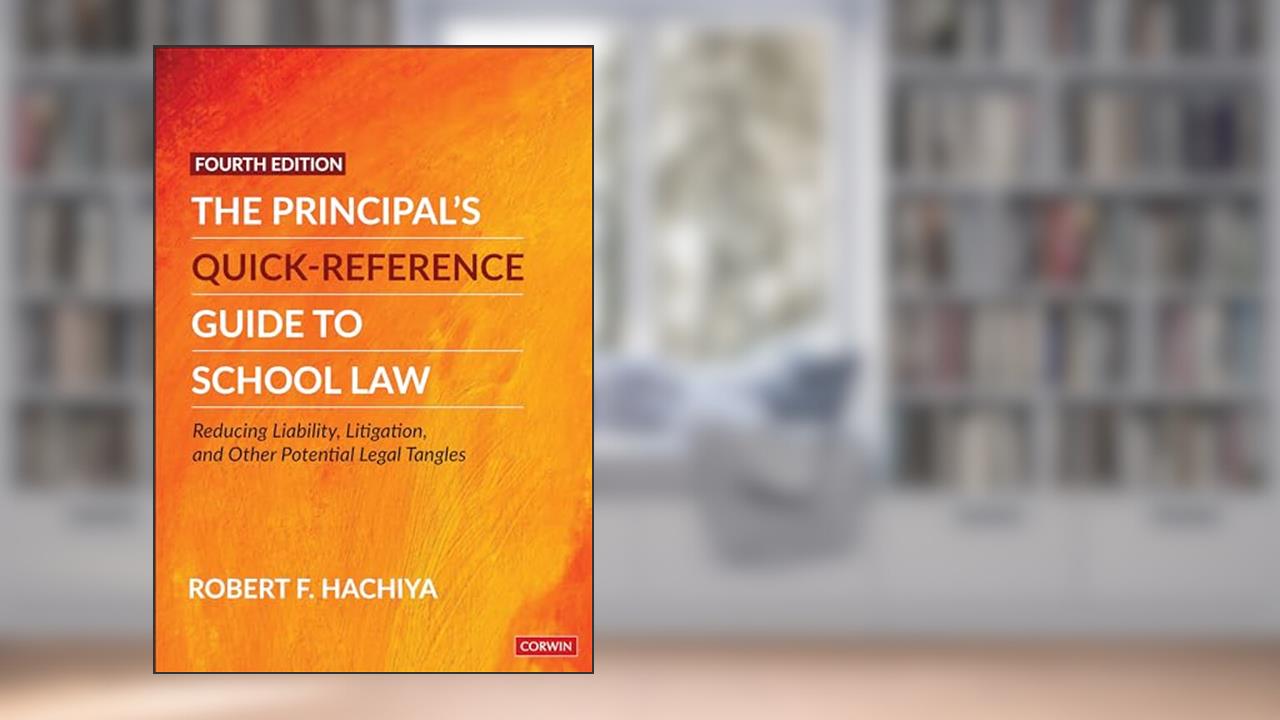The Principal's Quick-Reference Guide to School Law: Reducing Liability, Litigation, and Other Potential Legal Tangles, written by Robert F. Hachiya