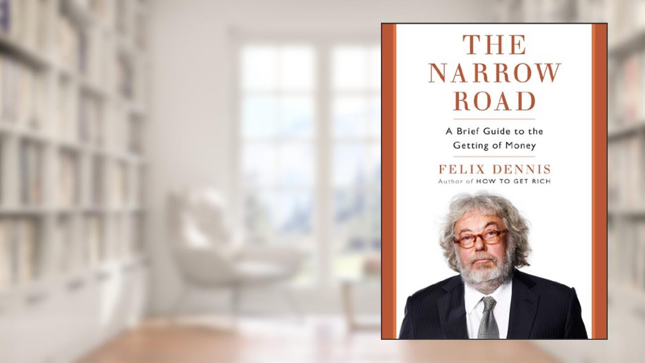The Narrow Road: A Brief Guide to the Getting of Money, written by Felix Dennis