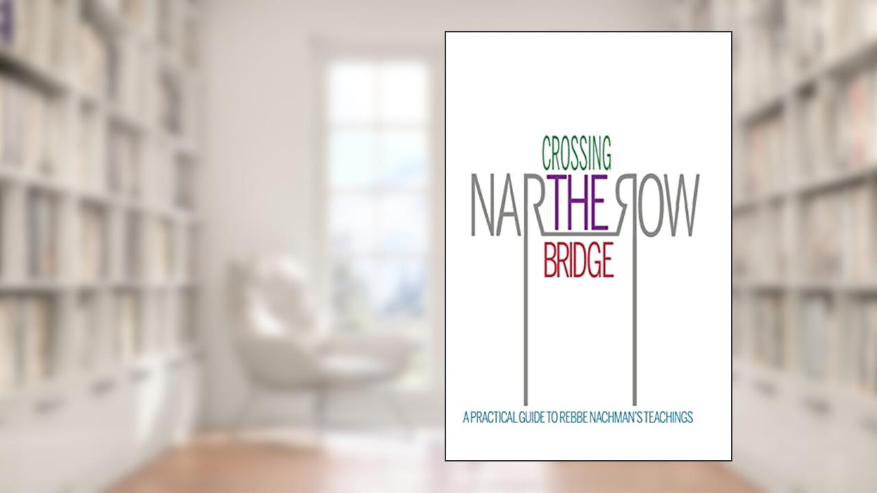 Crossing the Narrow Bridge: A Practical Guide to Rebbe Nachman's Teachings, written by Chaim Kramer; Rebbe Nachman of Breslov