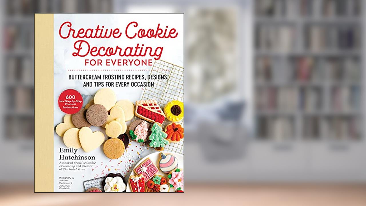 Creative Cookie Decorating for Everyone: Buttercream Frosting Recipes, Designs, and Tips for Every Occasion, written by Emily Hutchinson