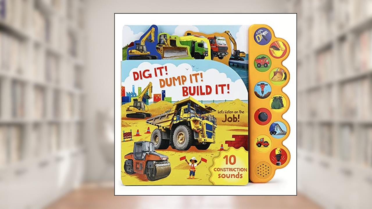 Dig It! Dump It! Build It! 10-Button Sound Book for Little Construction Lovers, Ages 2-7, written by Cottage Door Press