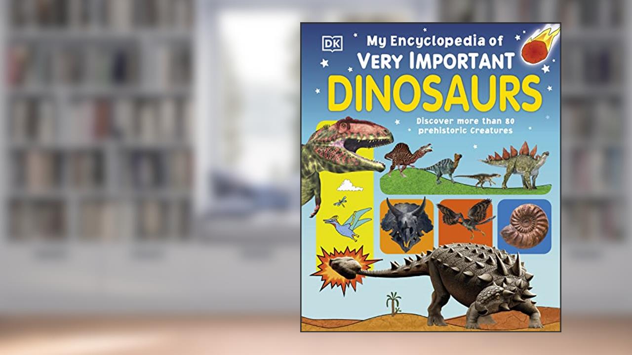 My Encyclopedia of Very Important Dinosaurs: Discover more than 80 Prehistoric Creatures (My Very Important Encyclopedias), written by DK