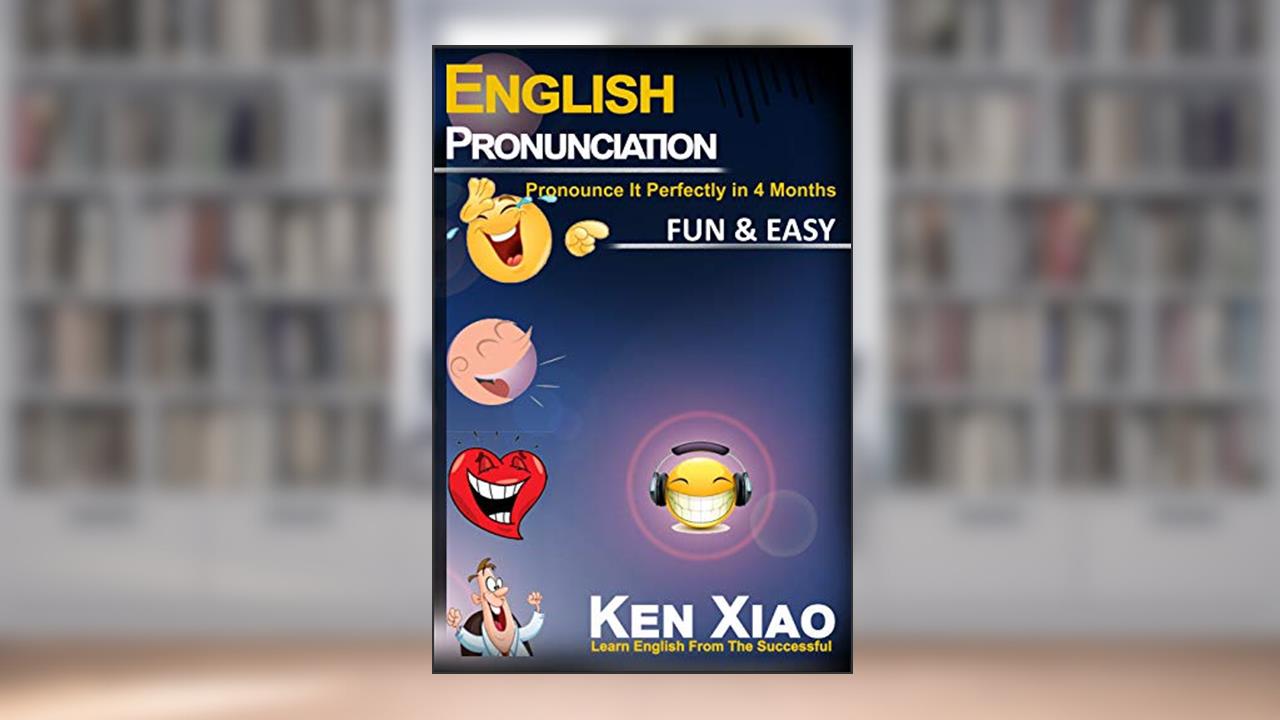 English Pronunciation: Pronounce It Perfectly in 4 months Fun & Easy, written by Ken Xiao
