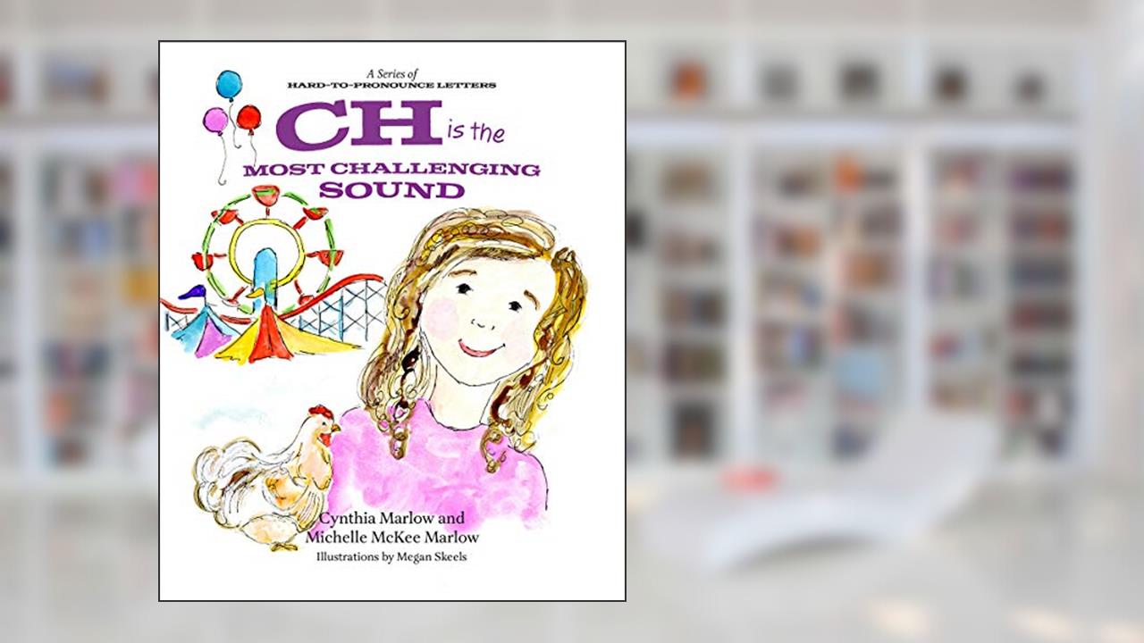 CH is the Most Challenging Sound (A Series of Hard-to-Pronounce Letters), written by Cynthia Marlow; Michelle McKee Marlow