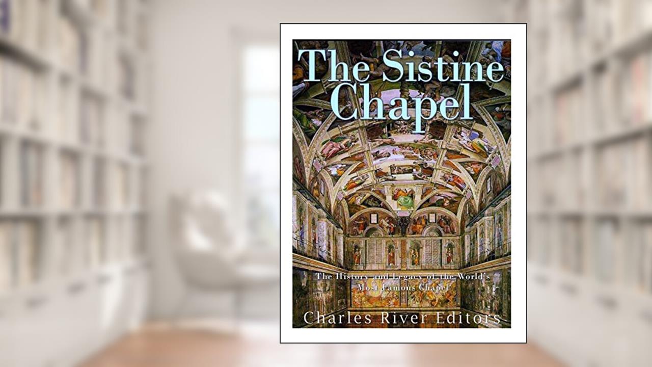The Sistine Chapel: The History and Legacy of the World's Most Famous Chapel, written by Charles River Editors