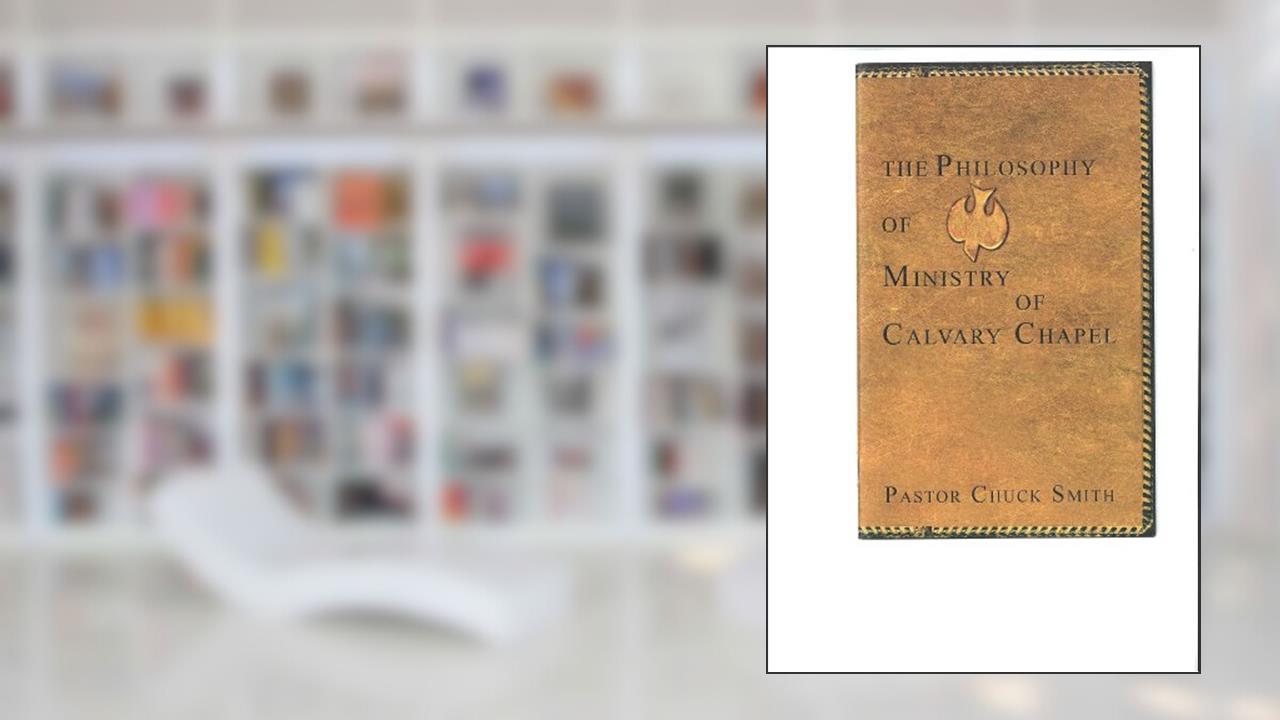 The Philosophy of Ministry of Calvary Chapel, written by Pastor Chuck Smith